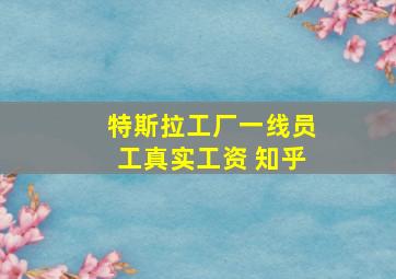 特斯拉工厂一线员工真实工资 知乎